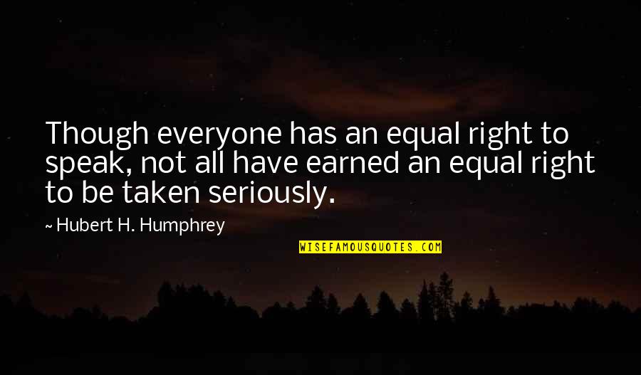 Right To Speak Quotes By Hubert H. Humphrey: Though everyone has an equal right to speak,