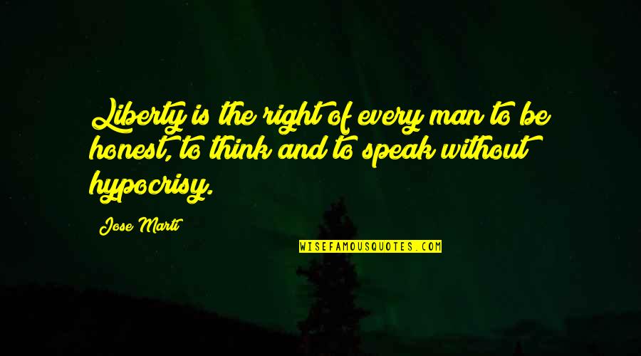 Right To Speak Quotes By Jose Marti: Liberty is the right of every man to