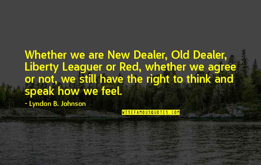 Right To Speak Quotes By Lyndon B. Johnson: Whether we are New Dealer, Old Dealer, Liberty