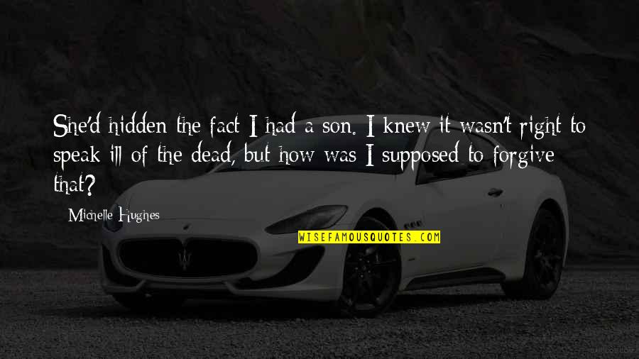 Right To Speak Quotes By Michelle Hughes: She'd hidden the fact I had a son.