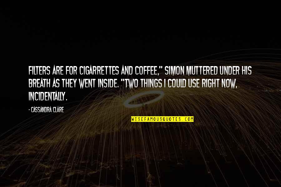 Right To The City Quotes By Cassandra Clare: Filters are for cigarrettes and coffee," Simon muttered