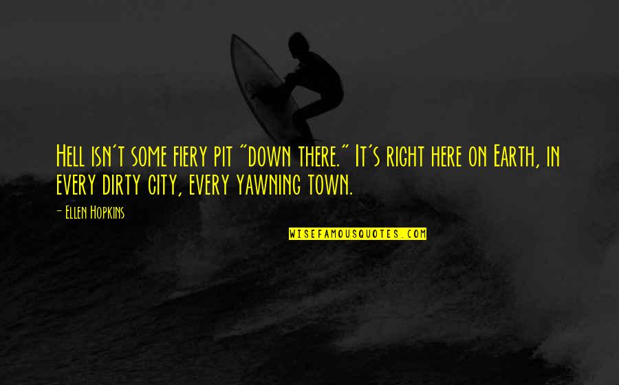 Right To The City Quotes By Ellen Hopkins: Hell isn't some fiery pit "down there." It's