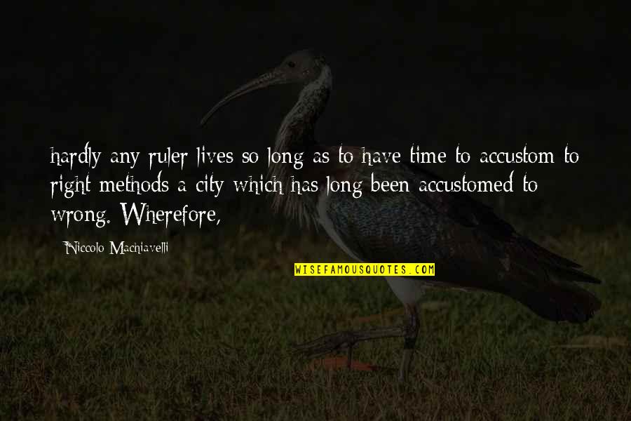 Right To The City Quotes By Niccolo Machiavelli: hardly any ruler lives so long as to