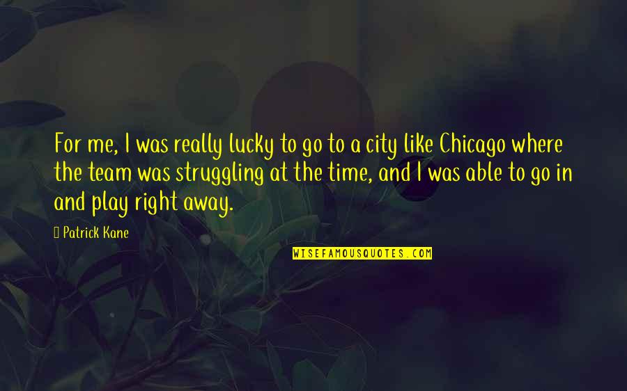 Right To The City Quotes By Patrick Kane: For me, I was really lucky to go