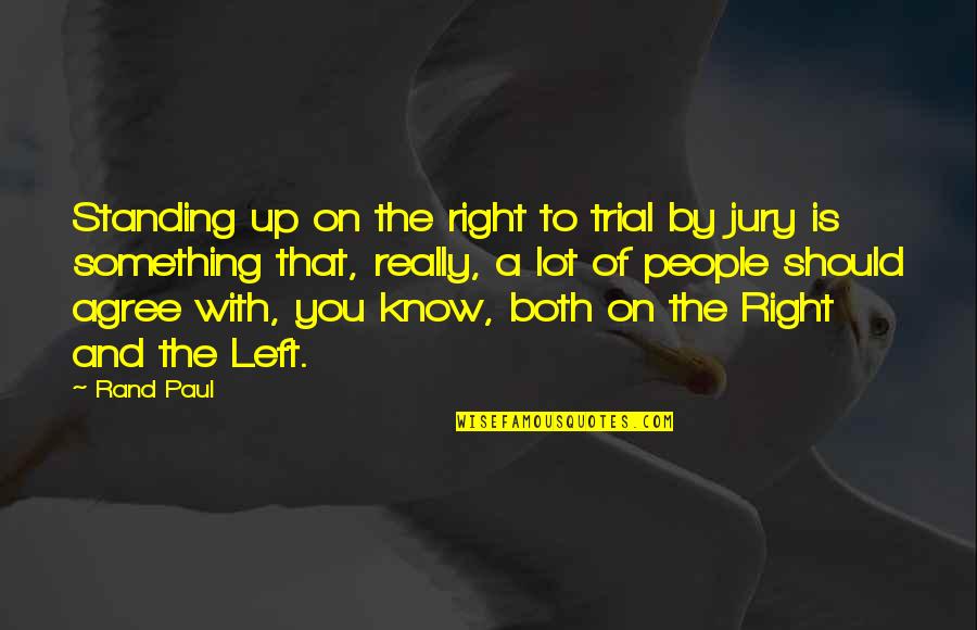 Right To Trial By Jury Quotes By Rand Paul: Standing up on the right to trial by