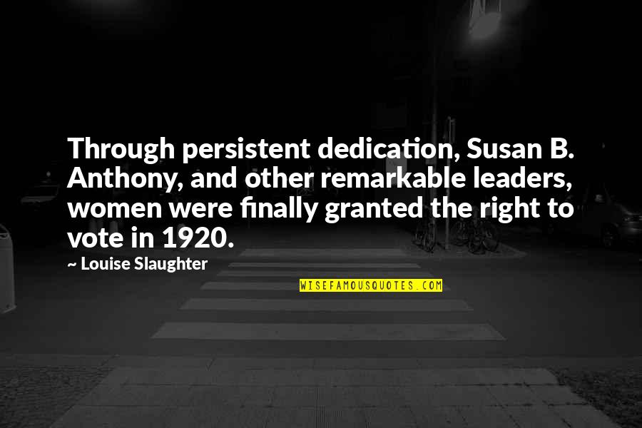 Right To Vote Quotes By Louise Slaughter: Through persistent dedication, Susan B. Anthony, and other