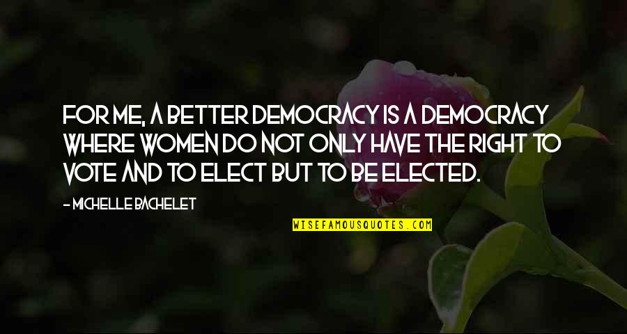 Right To Vote Quotes By Michelle Bachelet: For me, a better democracy is a democracy