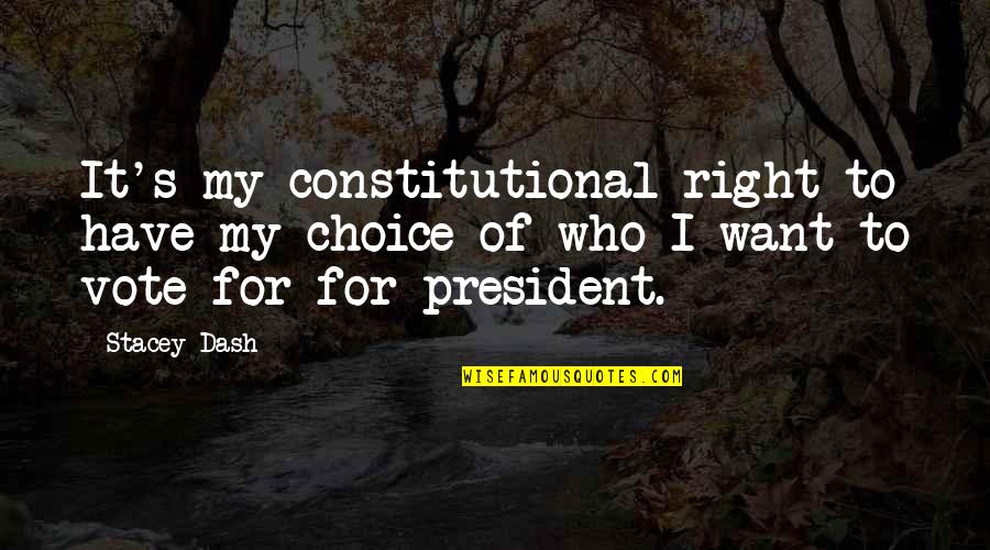 Right To Vote Quotes By Stacey Dash: It's my constitutional right to have my choice