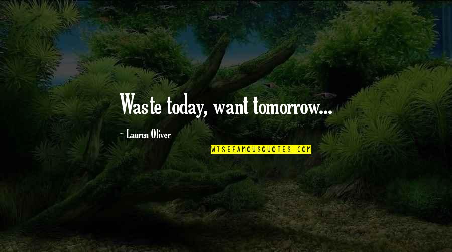 Right To Work Laws Quotes By Lauren Oliver: Waste today, want tomorrow...