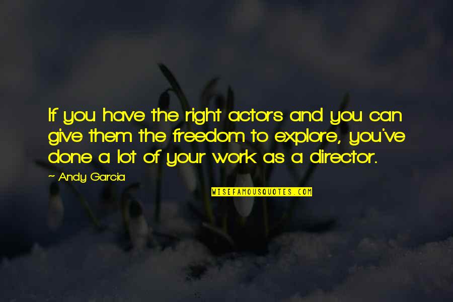 Right To Work Quotes By Andy Garcia: If you have the right actors and you Right To Work Quotes By Andy Garcia: If you have the right actors and you