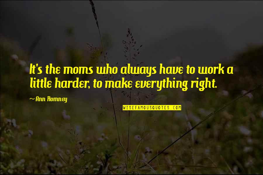 Right To Work Quotes By Ann Romney: It's the moms who always have to work