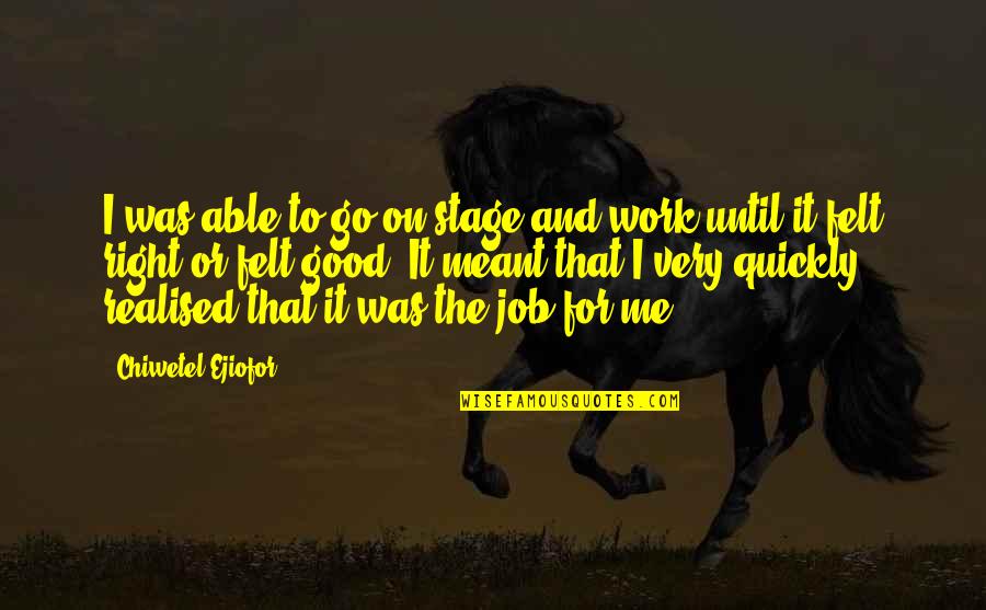 Right To Work Quotes By Chiwetel Ejiofor: I was able to go on stage and Right To Work Quotes By Chiwetel Ejiofor: I was able to go on stage and