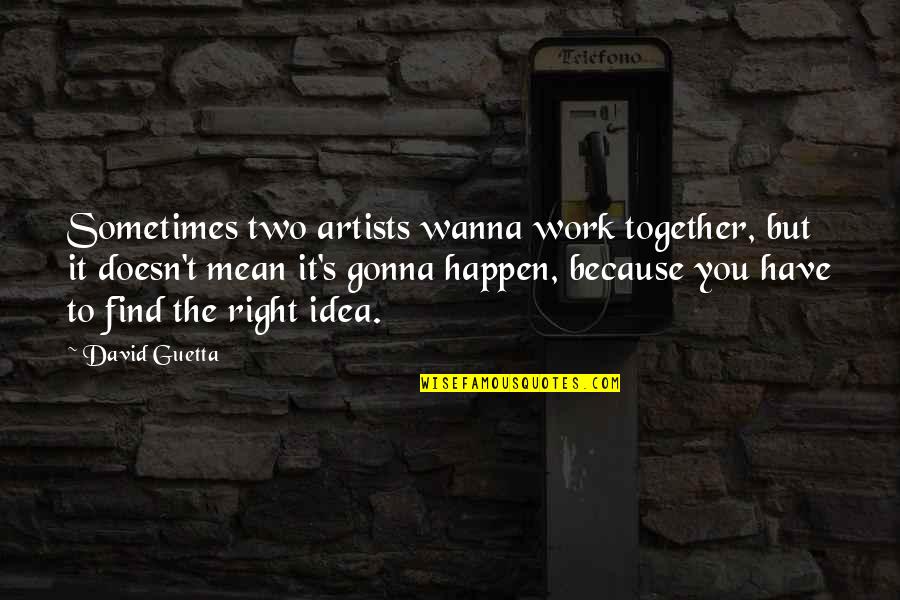 Right To Work Quotes By David Guetta: Sometimes two artists wanna work together, but it