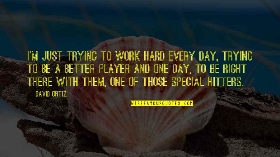 Right To Work Quotes By David Ortiz: I'm just trying to work hard every day, Right To Work Quotes By David Ortiz: I'm just trying to work hard every day,