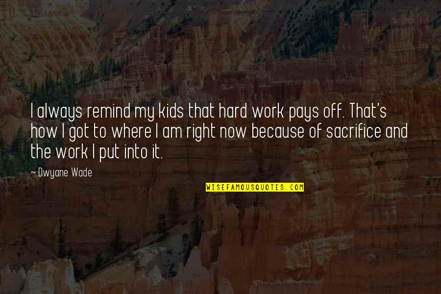 Right To Work Quotes By Dwyane Wade: I always remind my kids that hard work Right To Work Quotes By Dwyane Wade: I always remind my kids that hard work