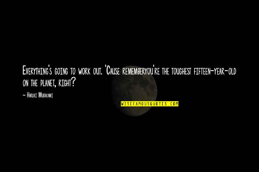 Right To Work Quotes By Haruki Murakami: Everything's going to work out. 'Cause rememberyou're the