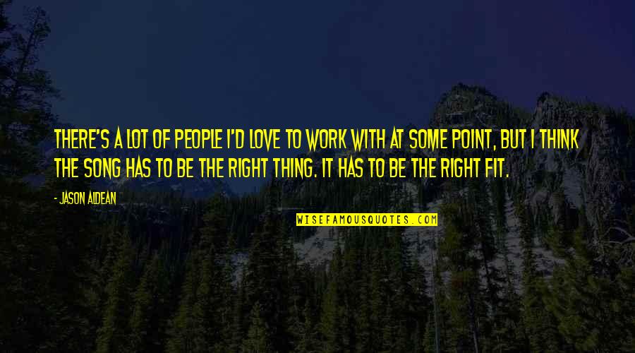 Right To Work Quotes By Jason Aldean: There's a lot of people I'd love to