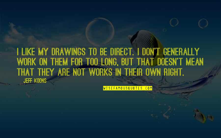 Right To Work Quotes By Jeff Koons: I like my drawings to be direct. I