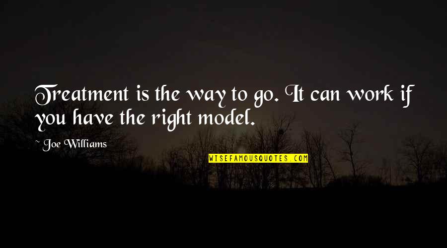 Right To Work Quotes By Joe Williams: Treatment is the way to go. It can Right To Work Quotes By Joe Williams: Treatment is the way to go. It can
