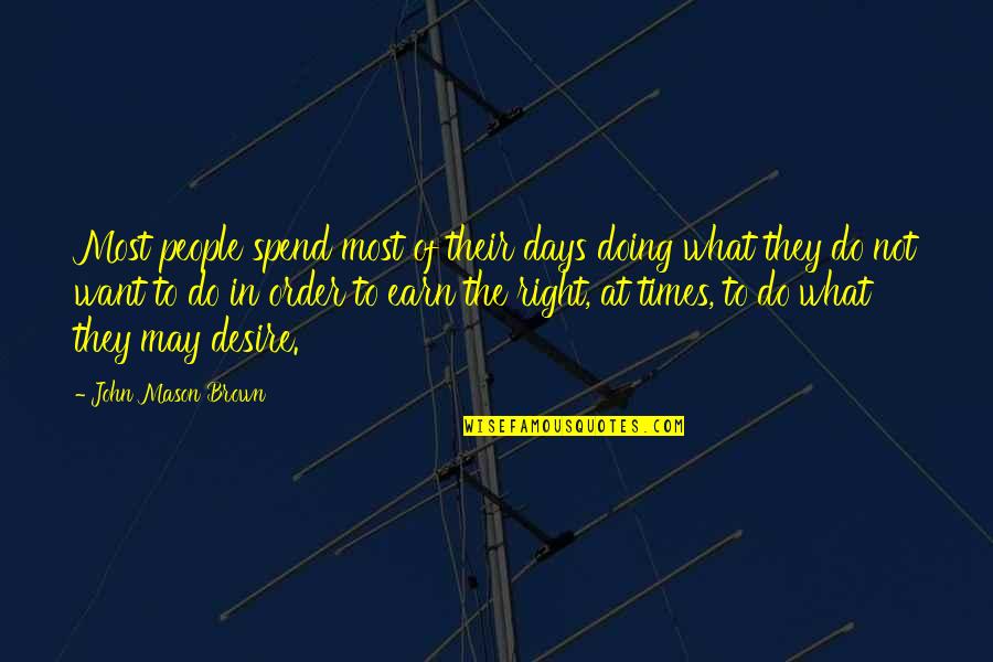 Right To Work Quotes By John Mason Brown: Most people spend most of their days doing Right To Work Quotes By John Mason Brown: Most people spend most of their days doing