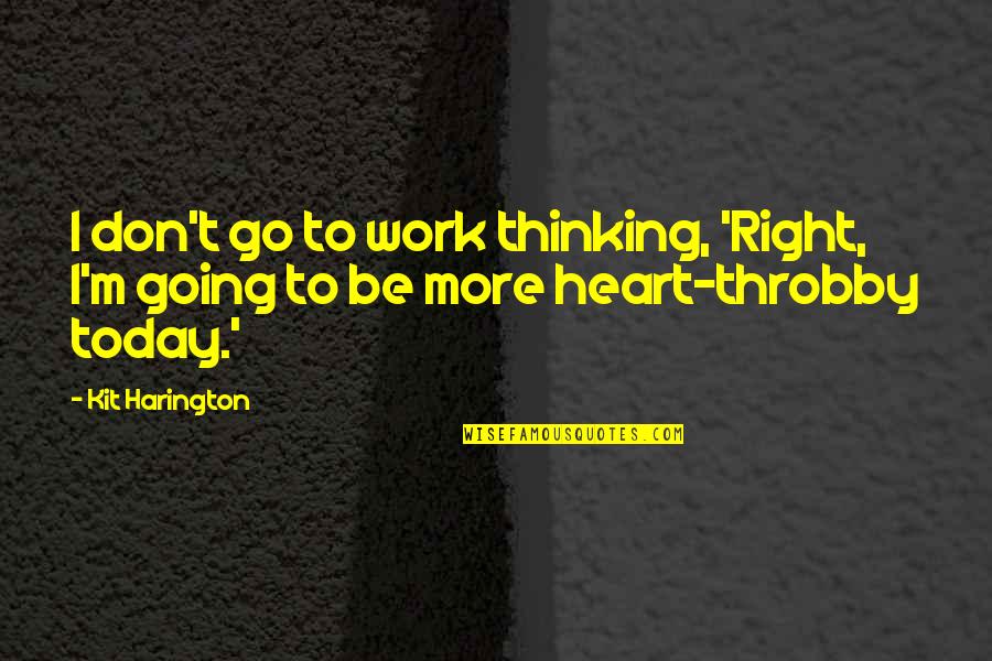 Right To Work Quotes By Kit Harington: I don't go to work thinking, 'Right, I'm