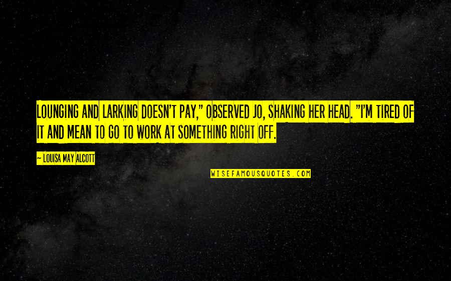 Right To Work Quotes By Louisa May Alcott: Lounging and larking doesn't pay," observed Jo, shaking