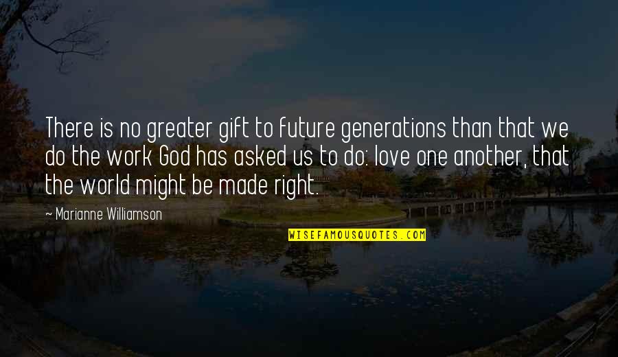 Right To Work Quotes By Marianne Williamson: There is no greater gift to future generations