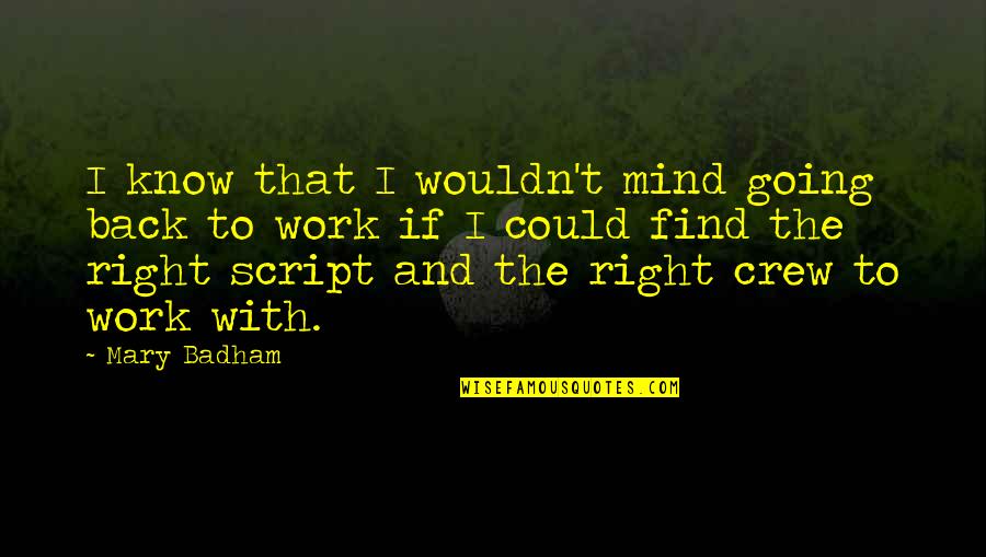 Right To Work Quotes By Mary Badham: I know that I wouldn't mind going back Right To Work Quotes By Mary Badham: I know that I wouldn't mind going back