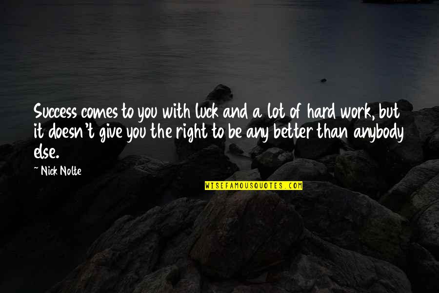 Right To Work Quotes By Nick Nolte: Success comes to you with luck and a