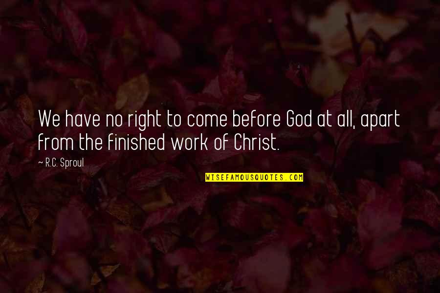 Right To Work Quotes By R.C. Sproul: We have no right to come before God