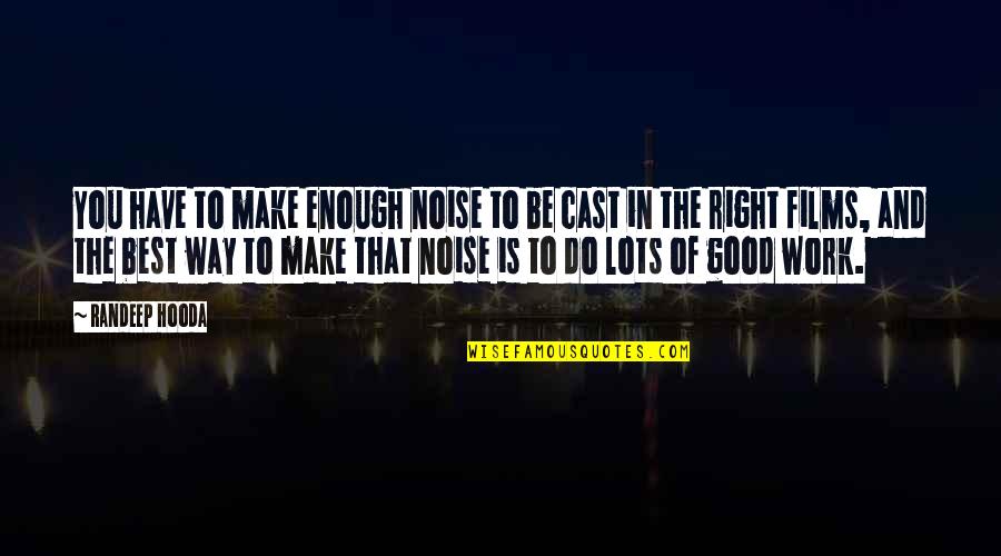 Right To Work Quotes By Randeep Hooda: You have to make enough noise to be Right To Work Quotes By Randeep Hooda: You have to make enough noise to be