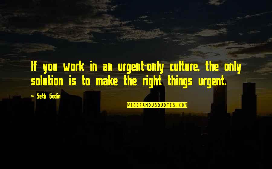 Right To Work Quotes By Seth Godin: If you work in an urgent-only culture, the