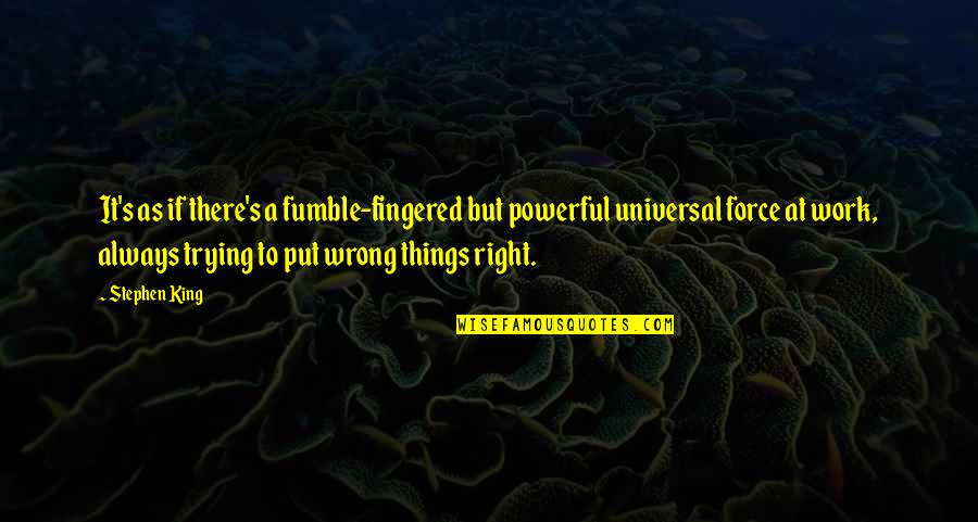 Right To Work Quotes By Stephen King: It's as if there's a fumble-fingered but powerful Right To Work Quotes By Stephen King: It's as if there's a fumble-fingered but powerful