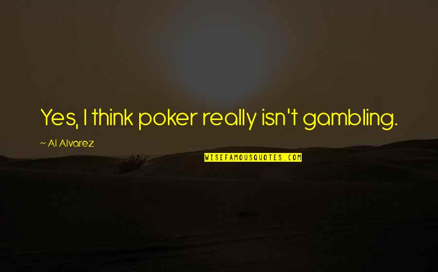Right Tool Quotes By Al Alvarez: Yes, I think poker really isn't gambling.