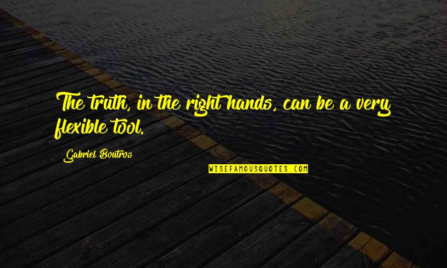 Right Tool Quotes By Gabriel Boutros: The truth, in the right hands, can be
