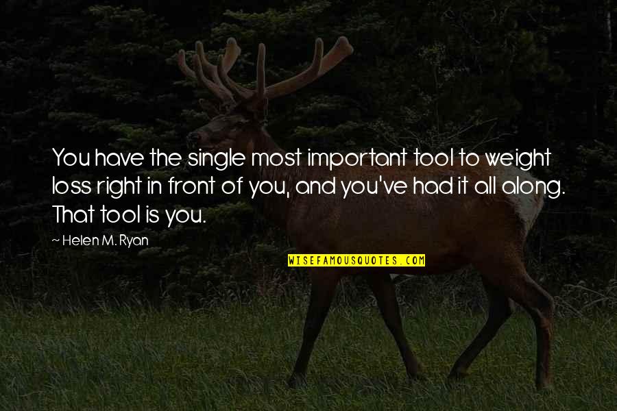 Right Tool Quotes By Helen M. Ryan: You have the single most important tool to