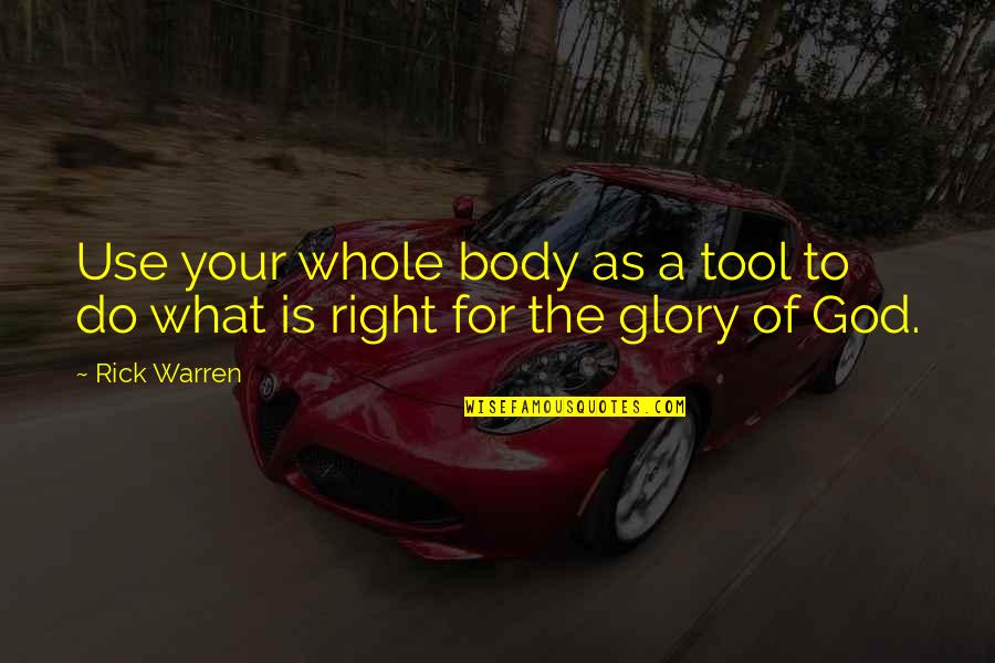Right Tool Quotes By Rick Warren: Use your whole body as a tool to