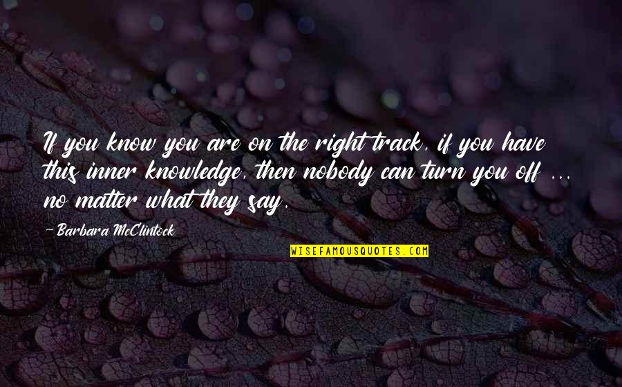 Right Track Quotes By Barbara McClintock: If you know you are on the right Right Track Quotes By Barbara McClintock: If you know you are on the right