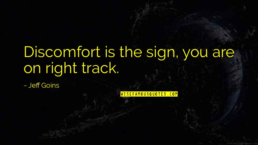 Right Track Quotes By Jeff Goins: Discomfort is the sign, you are on right