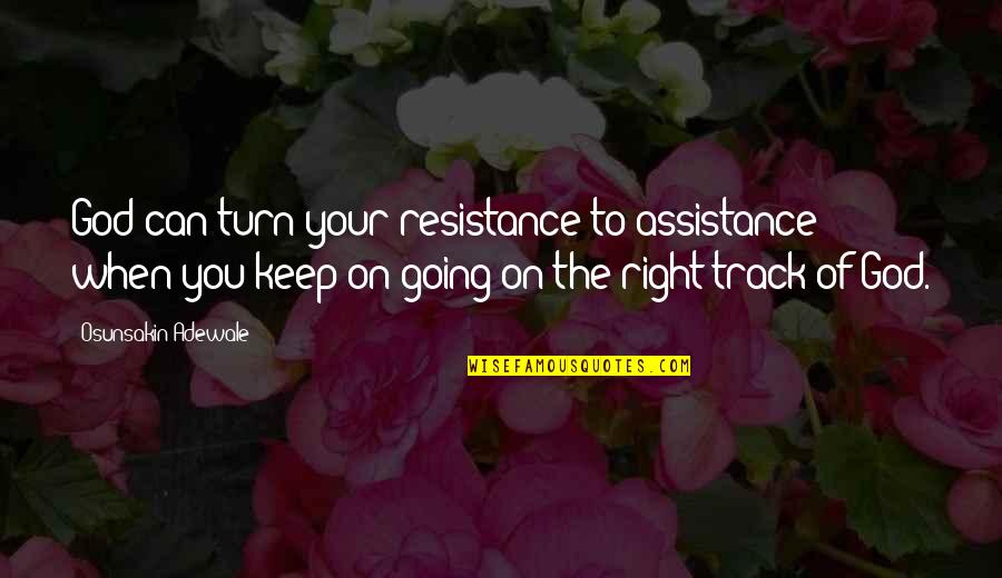Right Track Quotes By Osunsakin Adewale: God can turn your resistance to assistance when Right Track Quotes By Osunsakin Adewale: God can turn your resistance to assistance when