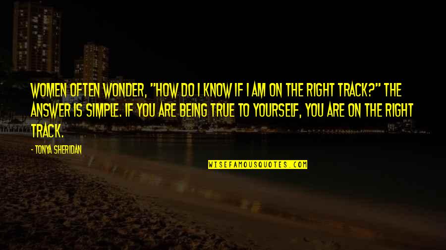 Right Track Quotes By Tonya Sheridan: Women often wonder, "How do I know if