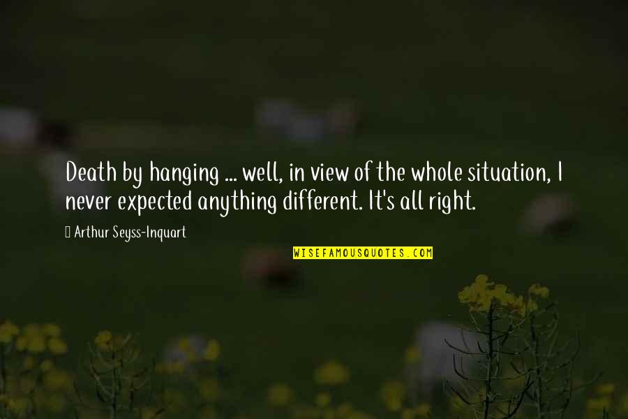Right View Quotes By Arthur Seyss-Inquart: Death by hanging ... well, in view of