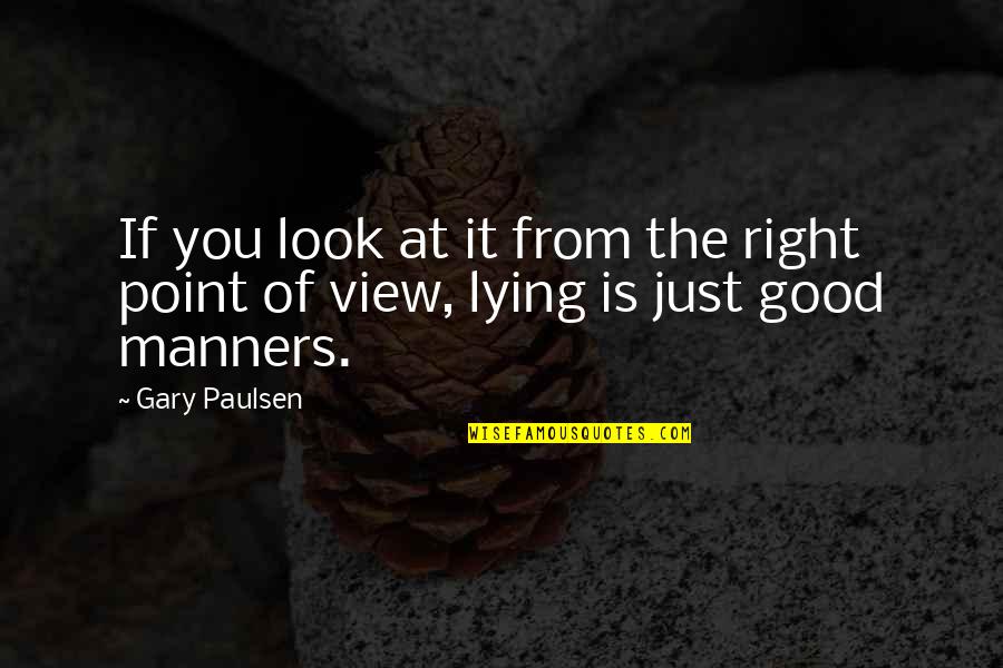 Right View Quotes By Gary Paulsen: If you look at it from the right