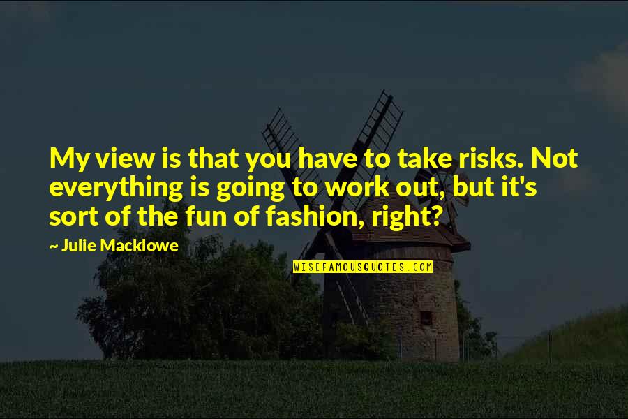 Right View Quotes By Julie Macklowe: My view is that you have to take