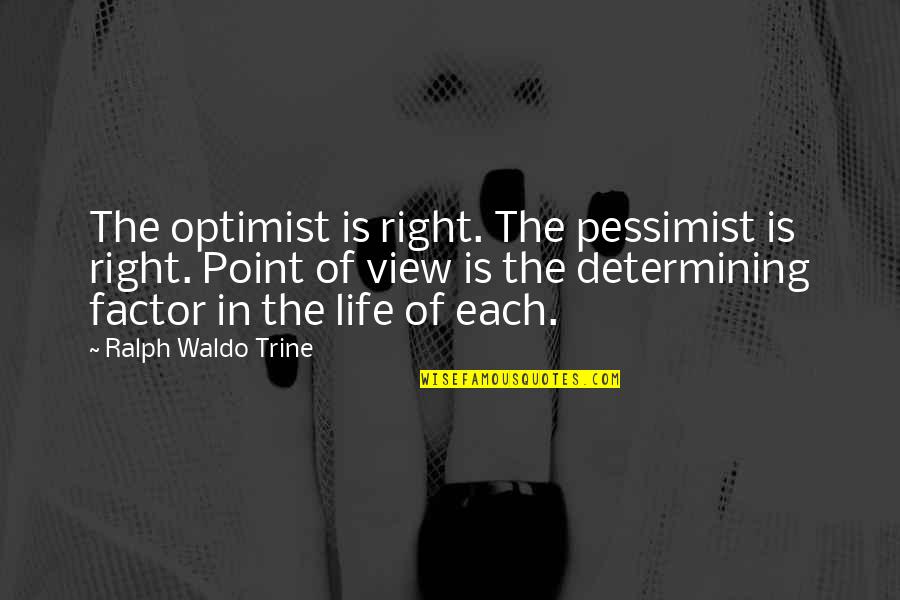 Right View Quotes By Ralph Waldo Trine: The optimist is right. The pessimist is right.