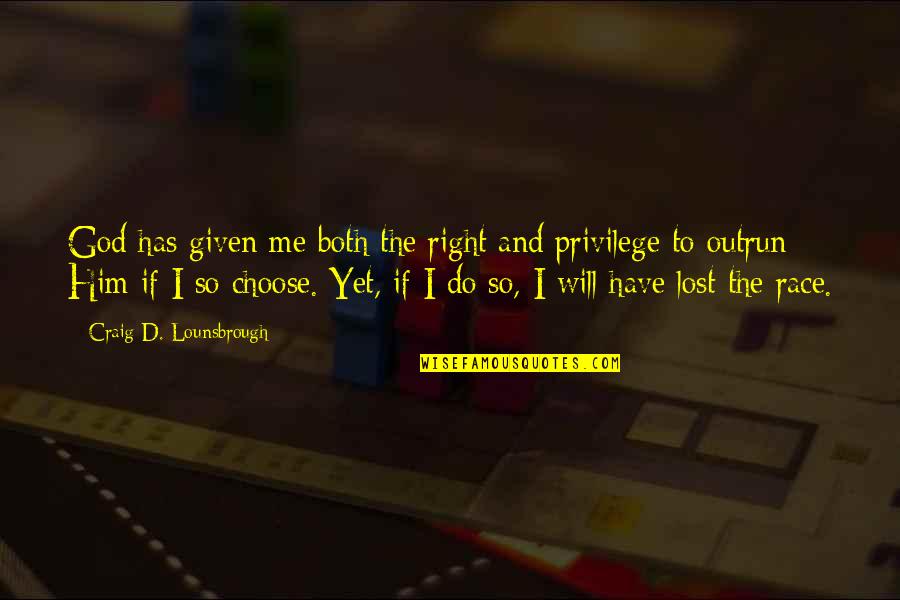 Right Vs. Privilege Quotes By Craig D. Lounsbrough: God has given me both the right and
