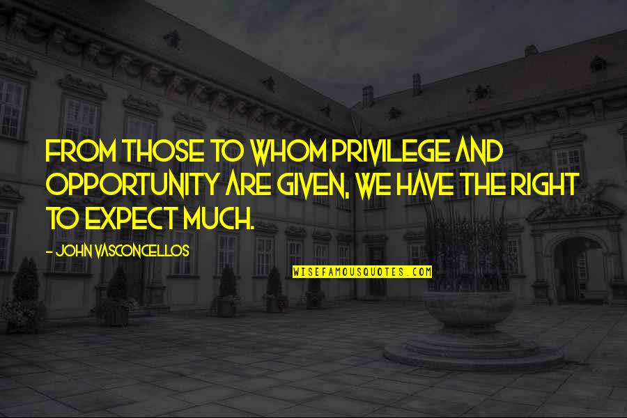 Right Vs. Privilege Quotes By John Vasconcellos: From those to whom privilege and opportunity are