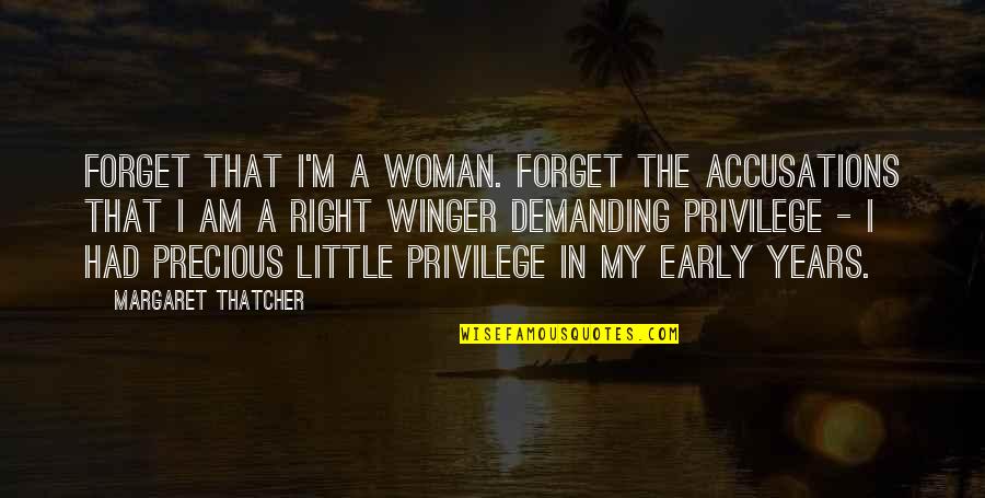 Right Vs. Privilege Quotes By Margaret Thatcher: Forget that I'm a woman. Forget the accusations