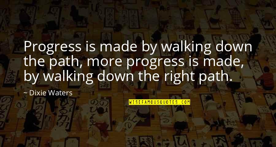 Right Walking Quotes By Dixie Waters: Progress is made by walking down the path,