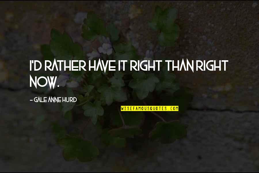 Right Walking Quotes By Gale Anne Hurd: I'd rather have it right than right now.
